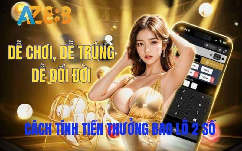 Cách tính tiền thưởng bao lô tại AZ888 Cách tính tiền thưởng bao lô tại AZ888